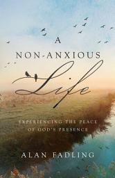Icon image A Non-Anxious Life: Experiencing the Peace of God's Presence