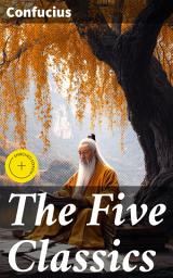 Icon image The Five Classics: Enriched edition. Premium Collection – The Books of the Traditional Confucian Canon