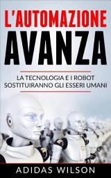 Icon image L'automazione avanza: la tecnologia e i robot sostituiranno gli esseri umani