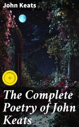 Icon image The Complete Poetry of John Keats: Enriched edition. Exploring the Romantic Beauty and Nature in Keats' Lyrical Verses