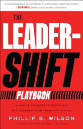 Icon image The Leader-Shift Playbook: 4 Simple Changes to Score Big and Unleash Your Team’s Potential