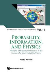 Icon image Probability, Information, and Physics: Problems with Quantum Mechanics in the Context of a Novel Probability Theory