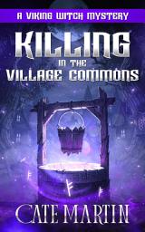 Icon image Killing in the Village Commons: A Viking Witch Cozy Mystery