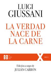 Icon image La verdad nace de la carne: Ejercicios Espirituales de Comunión y Liberación (1988-1990)