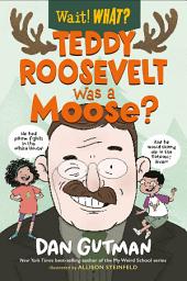 Icon image Teddy Roosevelt Was a Moose?