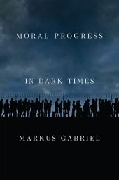 Icon image Moral Progress in Dark Times: Universal Values for the 21st Century