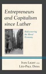 Icon image Entrepreneurs and Capitalism since Luther: Rediscovering the Moral Economy