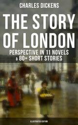Icon image THE STORY OF LONDON: Charles Dickens' Perspective in 11 Novels & 80+ Short Stories (Illustrated Edition): The Capital Through the Eyes of the Greatest British Author: Sketches by Boz, Oliver Twist, A Tale of Two Cities, Nicholas Nickleby, The River, The Last Cab-driver, Master Humphrey's Clock…