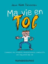 Icon image Ma vie en TOC: Comment les troubles obsessionnels compulsifs ont façonné ma vie