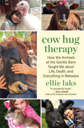 Icon image Cow Hug Therapy: How the Animals at the Gentle Barn Taught Me about Life, Death, and Everything in Between