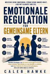 Icon image Emotionale Regulation für gemeinsame Eltern: Bewährte Strategien, um mit einem schwierigen Ex-Partner ruhig zu bleiben, deine Kinder vor dem Konflikt zu schützen und eine friedliche Co-Elternschaft aufzubauen, ohne sich selbst dabei zu verlieren