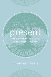 Icon image Present: The Gift of Being All In, Right Where You Are