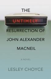 Icon image The Untimely Resurrection of John Alexander MacNeil
