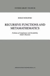 Icon image Recursive Functions and Metamathematics: Problems of Completeness and Decidability, Gödel’s Theorems