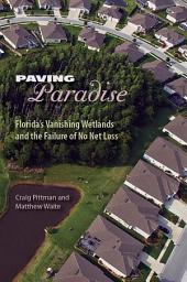 Icon image Paving Paradise: Florida's Vanishing Wetlands and the Failure of No Net Loss