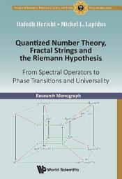 Icon image Quantized Number Theory, Fractal Strings and the Riemann Hypothesis: From Spectral Operators to Phase Transitions and Universality