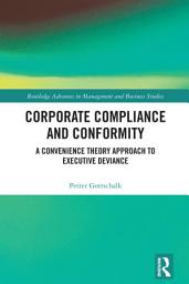 Icon image Corporate Compliance and Conformity: A Convenience Theory Approach to Executive Deviance