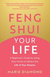 Icon image Feng Shui Your Life: A Beginner’s Guide to Using Your Home to Attract the Life of Your Dreams