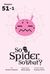 Icon image So I'm a Spider, So What?, Chapter 51.1