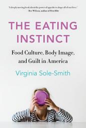 Icon image The Eating Instinct: Food Culture, Body Image, and Guilt in America