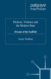 Icon image Dickens, Violence and the Modern State: Dreams of the Scaffold