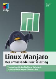 Icon image Linux Manjaro: Der umfassendene Praxiseinstieg. Von der Installation bis hin zu Sicherheit, Systemoptimierung und Automation