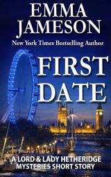 Icon image First Date: A Lord & Lady Hetheridge Short Story