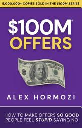 Icon image $100M Offers: How to Make Offers So Good People Feel Stupid Saying No