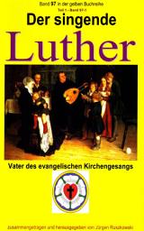 Icon image Der singende Luther - Vater des evangelischen Gesangs - Teil 1: Band 97-1 in der gelben Buchreihe bei Jürgen Ruszkowski