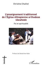 Icon image L'enseignement traditionnel de l'Église éthiopienne orthodoxe täwahedo: Foi et spiritualité