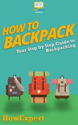 Icon image How To Backpack: Your Step-By-Step Guide To Backpacking