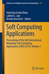 Icon image Soft Computing Applications: Proceedings of the 6th International Workshop Soft Computing Applications (SOFA 2014), Volume 1