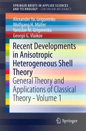 Icon image Recent Developments in Anisotropic Heterogeneous Shell Theory: General Theory and Applications of Classical Theory - Volume 1
