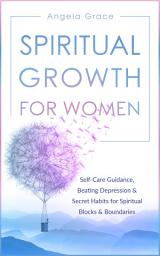 Icon image Spiritual Growth for Women: Self-Care Guidance, Beating Depression & Secret Habits for Spiritual Blocks & Boundaries