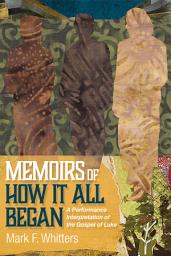 Icon image Memoirs of How It All Began: A Performance Interpretation of the Gospel of Luke