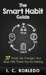 Icon image The Smart Habit Guide: 37 Small Life Changes Your Brain Will Thank You for Making