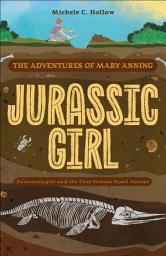 Icon image Jurassic Girl: The Adventures of Mary Anning, Paleontologist and the First Female Fossil Hunter (Dinosaur books for kids 8–12)