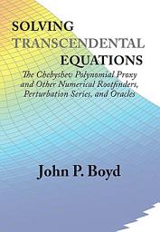 Icon image Solving Transcendental Equations: The Chebyshev Polynomial Proxy and Other Numerical Rootfinders, Perturbation Series, and Oracles