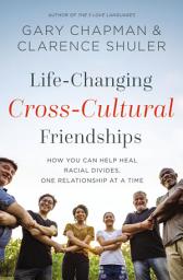 Icon image Life-Changing Cross-Cultural Friendships: How You Can Help Heal Racial Divides, One Relationship at a Time