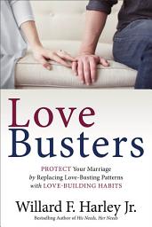 Icon image Love Busters: Protect Your Marriage by Replacing Love-Busting Patterns with Love-Building Habits