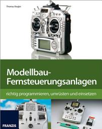 Icon image Modellbau-Fernsteuerungsanlagen: richtig programmieren, umrüsten und einsetzen