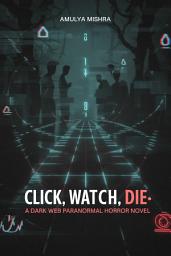 Icon image Click, Watch, Die: A Dark Web Paranormal Horror Novel