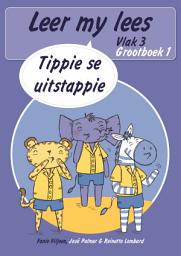 Icon image Leer my lees (Vlak 3 Grootboek 1): Tippie se uitstappie (Skooluitgawe)