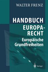 Icon image Handbuch Europarecht: Band 1: Europäische Grundfreiheiten