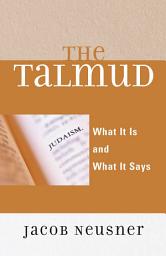 Icon image The Talmud: What It Is and What It Says