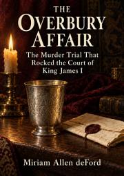 Icon image The Overbury Affair: The Murder Trial That Rocked the Court of King James I