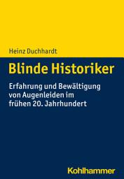 Icon image Blinde Historiker: Erfahrung und Bewältigung von Augenleiden im frühen 20. Jahrhundert