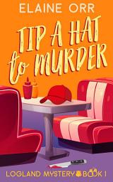 Icon image Tip a Hat to Murder: Logland Mystery Series Book 1