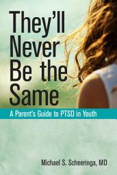 Icon image They'll Never Be the Same: A Parent's Guide to PTSD in Youth