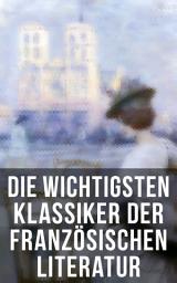 Icon image Die wichtigsten Klassiker der französischen Literatur: Die Elenden, Der Graf von Monte Christo, Die Prinzessin von Clèves, Madame Bovary, Der Misanthrop…
